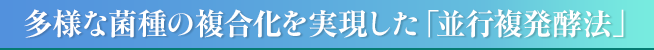 多様な菌種の複合化を実現した「並行複発酵法」