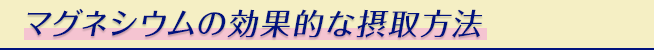 マグネシウムの効果的な摂取方法