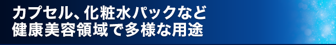 カプセル、化粧水パックなど健康美容領域で多様な用途