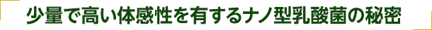少量で高い体感性を有するナノ型乳酸菌の秘密